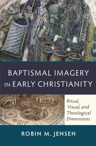 Baptismal Imagery in Early Christianity: Ritual, Visual, and Theological Dimensions (Paperback)
