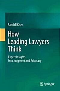 How Leading Lawyers Think: Expert Insights Into Judgment and Advocacy (Hardcover)