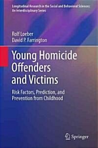 Young Homicide Offenders and Victims: Risk Factors, Prediction, and Prevention from Childhood (Hardcover, 2011)