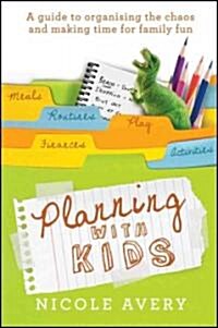 Planning with Kids: A Guide to Organising the Chaos to Make More Time for Parenting (Paperback)