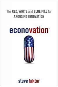 Econovation: The Red, White, and Blue Pill for Arousing Innovation (Hardcover)