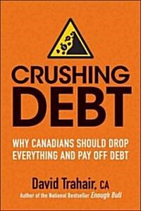 Crushing Debt: Why Canadians Should Drop Everything and Pay Off Debt (Paperback)