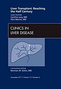 Liver Transplant: Reaching the Half Century, an Issue of Clinics in Liver Disease (Hardcover)