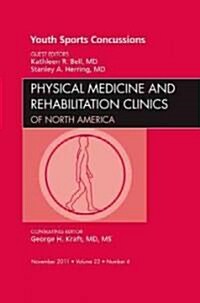 Youth Sports Concussions, an Issue of Physical Medicine and Rehabilitation Clinics: Volume 22-4 (Hardcover)