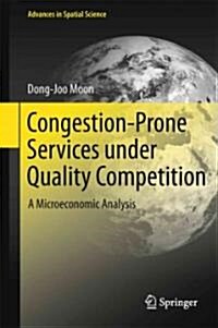Congestion-Prone Services Under Quality Competition: A Microeconomic Analysis (Hardcover, Edition.)
