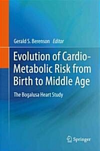 Evolution of Cardio-Metabolic Risk from Birth to Middle Age: The Bogalusa Heart Study (Hardcover, 2011)