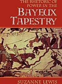 The Rhetoric of Power in the Bayeux Tapestry (Paperback)