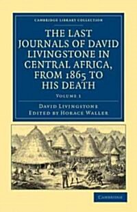 The Last Journals of David Livingstone in Central Africa, from 1865 to his Death : Continued by a Narrative of his Last Moments and Sufferings, Obtain (Paperback)