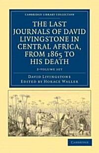 The Last Journals of David Livingstone in Central Africa, from 1865 to his Death 2 Volume Set : Continued by a Narrative of his Last Moments and Suffe (Package)