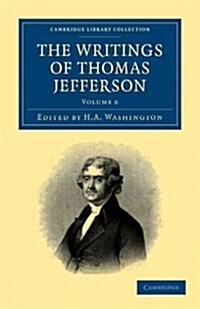 The Writings of Thomas Jefferson : Being his Autobiography, Correspondence, Reports, Messages, Addresses, and Other Writings, Official and Private (Paperback)
