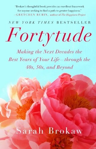 Fortytude: Making the Next Decades the Best Years of Your Life -- Through the 40s, 50s, and Beyond (Paperback)