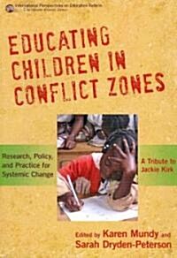 Educating Children in Conflict Zones: Research, Policy, and Practice for Systemic Change--A Tribute to Jackie Kirk (Paperback)