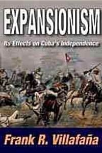 Expansionism: Its Effects on Cubas Independence (Hardcover)