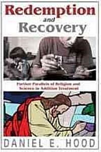 Redemption and Recovery: Further Parallels of Religion and Science in Addiction Treatment (Hardcover)