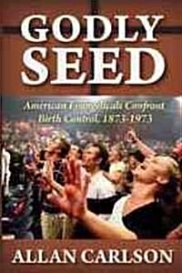 Godly Seed: American Evangelicals Confront Birth Control, 1873-1973 (Hardcover)
