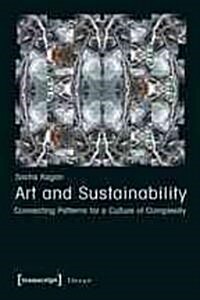 Art and Sustainability: Connecting Patterns for a Culture of Complexity (Paperback)