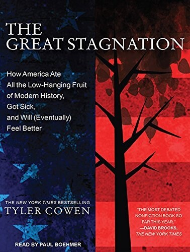 The Great Stagnation: How America Ate All the Low-Hanging Fruit of Modern History, Got Sick, and Will (Eventually) Feel Better (MP3 CD)