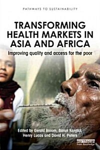 Transforming Health Markets in Asia and Africa : Improving Quality and Access for the Poor (Paperback)