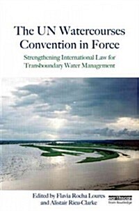 The UN Watercourses Convention in Force : Strengthening International Law for Transboundary Water Management (Hardcover)