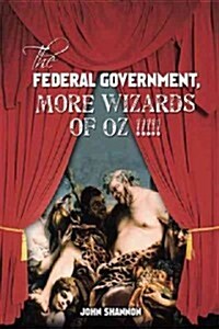 The Federal Government, More Wizards of Oz !!!!! (Hardcover)