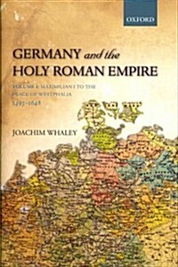 Germany and the Holy Roman Empire : Volume I: Maximilian I to the Peace of Westphalia, 1493-1648 (Hardcover)