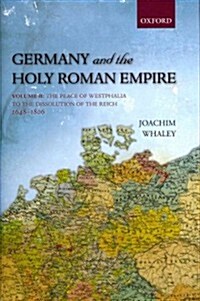 Germany and the Holy Roman Empire : Volume II: The Peace of Westphalia to the Dissolution of the Reich, 1648-1806 (Hardcover)