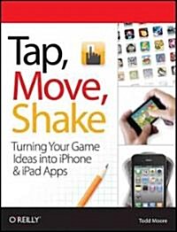 Tap, Move, Shake: Turning Your Game Ideas Into iPhone & iPad Apps (Paperback)