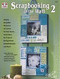 Scrapbooking on the Wall 2: Display Beautiful Memories on Canvas for Your Home Great Ideas for Projects, Backgrounds, Embellishments and More (Paperback)