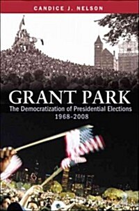 Grant Park: The Democratization of Presidential Elections, 1968-2008 (Paperback)