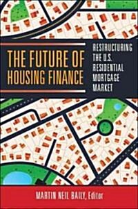 The Future of Housing Finance: Restructuring the U.S. Residential Mortgage Market (Paperback)