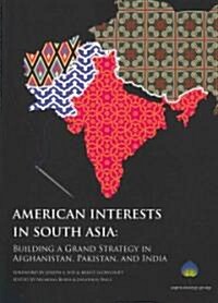 American Interests in South Asia: Building a Grand Strategy in Afghanistan, Pakistan, and India (Paperback)