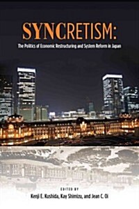Syncretism: The Politics of Economic Restructuring and System Reform in Japan (Paperback)