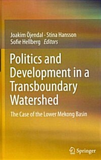 Politics and Development in a Transboundary Watershed: The Case of the Lower Mekong Basin (Hardcover, 2012)