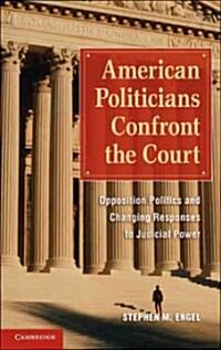 American Politicians Confront the Court : Opposition Politics and Changing Responses to Judicial Power (Hardcover)