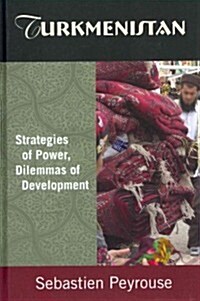 Turkmenistan: Strategies of Power, Dilemmas of Development : Strategies of Power, Dilemmas of Development (Hardcover)