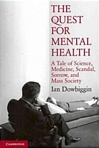 The Quest for Mental Health : A Tale of Science, Medicine, Scandal, Sorrow, and Mass Society (Paperback)