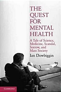 The Quest for Mental Health : A Tale of Science, Medicine, Scandal, Sorrow, and Mass Society (Hardcover)