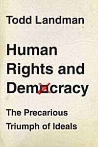 Human Rights and Democracy : The Precarious Triumph of Ideals (Paperback)