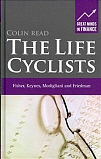The Life Cyclists : Fisher, Keynes, Modigliani and Friedman (Hardcover)