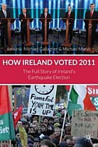 How Ireland Voted 2011 : The Full Story of Irelands Earthquake Election (Paperback)