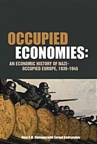 Occupied Economies : An Economic History of Nazi-occupied Europe, 1939-1945 (Hardcover)