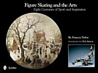 Figure Skating and the Arts: Eight Centuries of Sport and Inspiration (Hardcover)