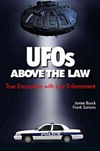 UFOs Above the Law: True Incidents of Law Enforcement Officers Encounters with UFOs (Paperback)