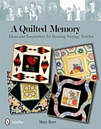 A Quilted Memory: Ideas and Inspiration for Reusing Vintage Textiles (Paperback)
