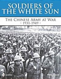 Soldiers of the White Sun: The Chinese Army at War 1931-1949 (Hardcover)