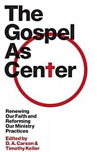 The Gospel as Center: Renewing Our Faith and Reforming Our Ministry Practices (Hardcover)