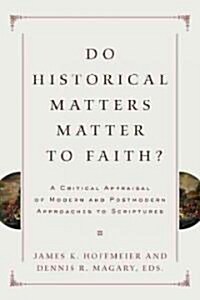 Do Historical Matters Matter to Faith?: A Critical Appraisal of Modern and Postmodern Approaches to Scripture (Paperback)