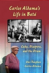 Carlos Aldamas Life in Bat? Cuba, Diaspora, and the Drum (Paperback)