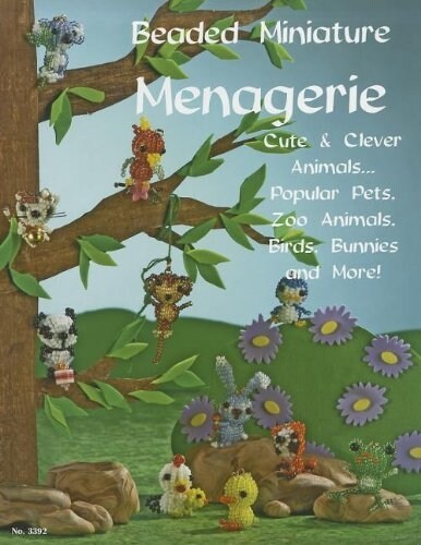Beaded Miniatures Menagerie: Cute & Clever Animals ... Popular Pets, Zoo Animals, Birds, Bunnies and More! (Paperback)