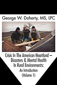 Crisis in the American Heartland: Disasters & Mental Health in Rural Environments -- An Introduction (Volume 1) (Hardcover)